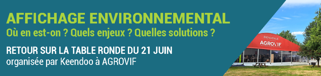 Affichage environnemental : où en est-on ? Quels enjeux ? Quelles solutions ? Retour sur la table ronde du 21 juin 2023, organisée par Keendoo dans le cadre d'Agrovif.